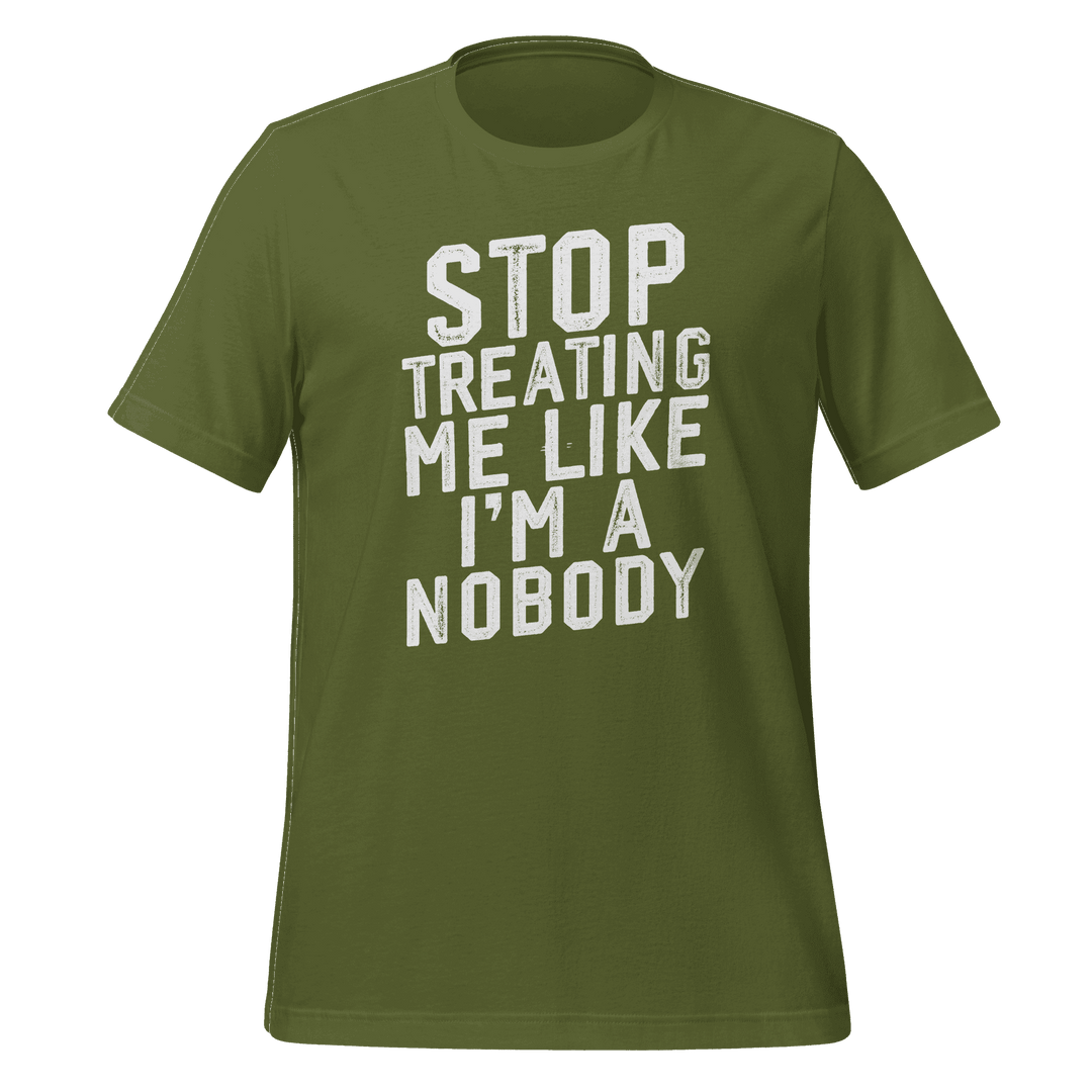 Stop Treating Me Like I'm A Nobody T-shirt