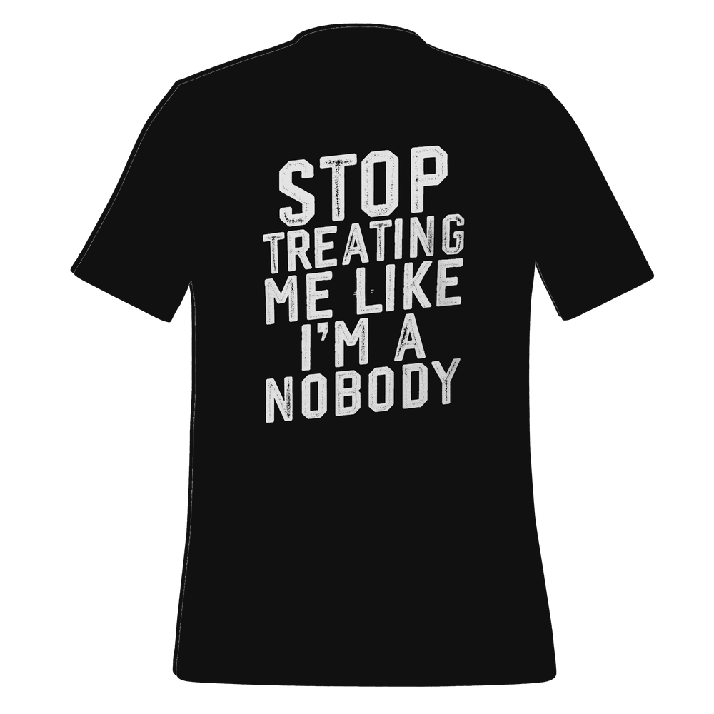 Stop Treating Me Like I'm A Nobody T-shirt