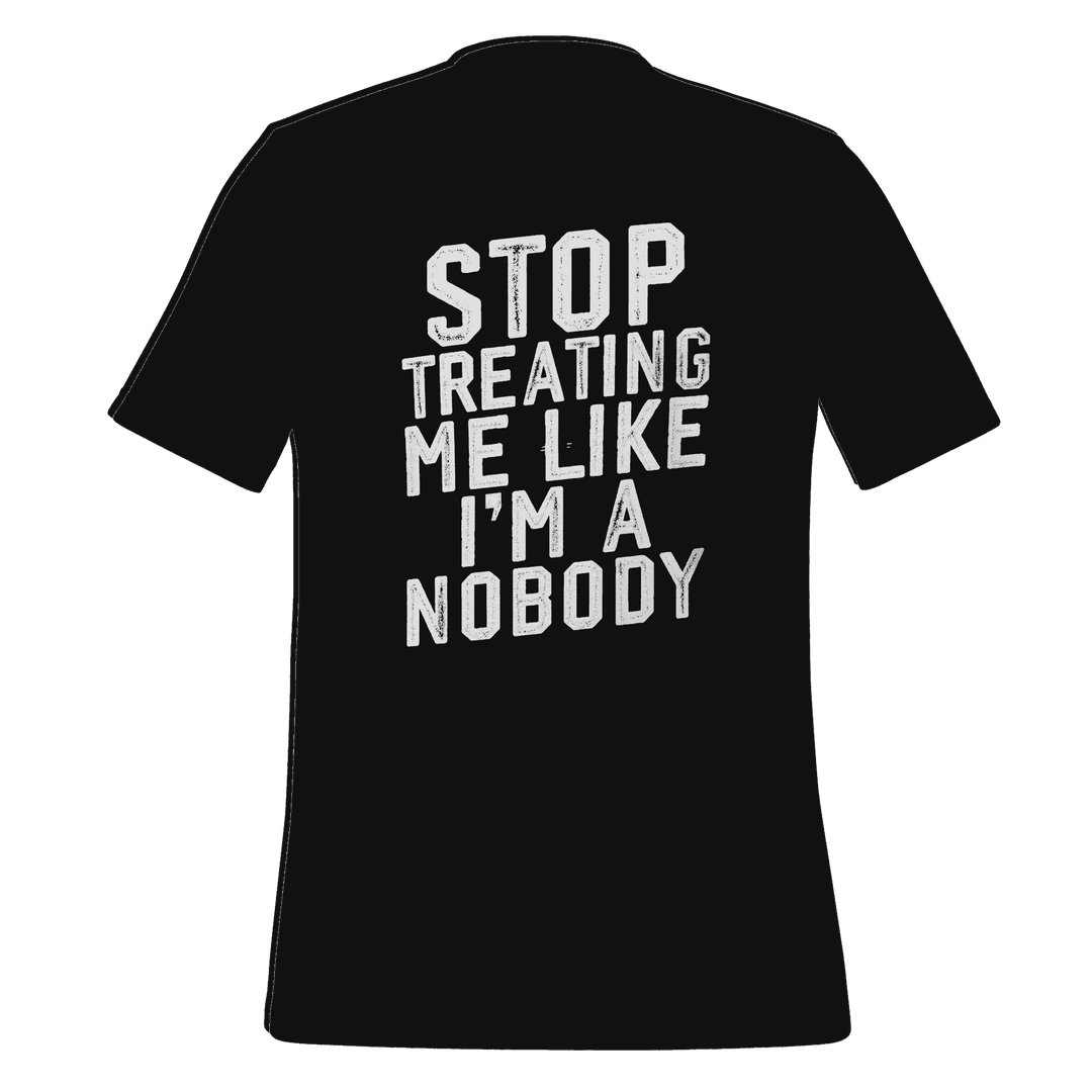 Stop Treating Me Like I'm A Nobody T-shirt