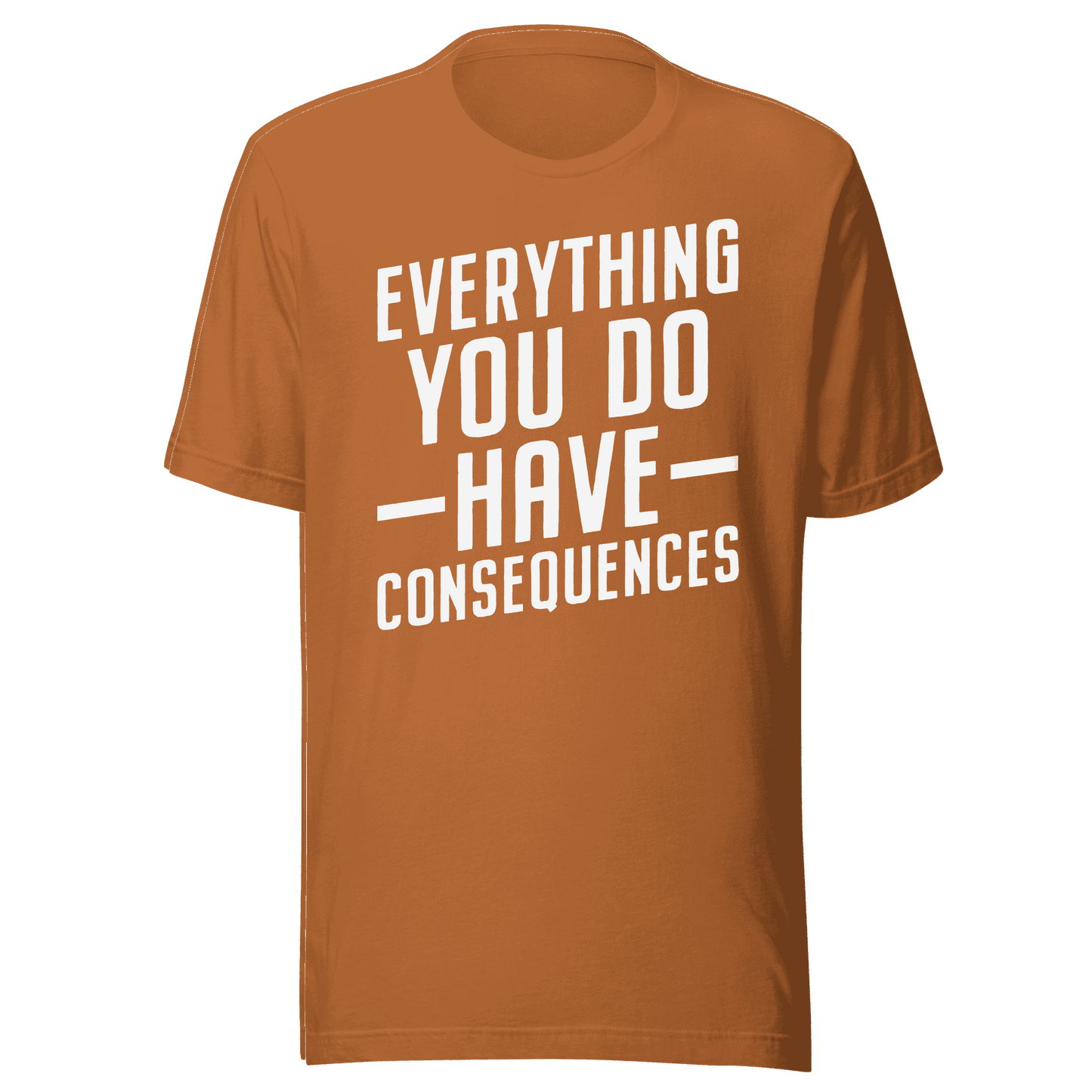 Everything You Do Have Consequences T-shirt Design