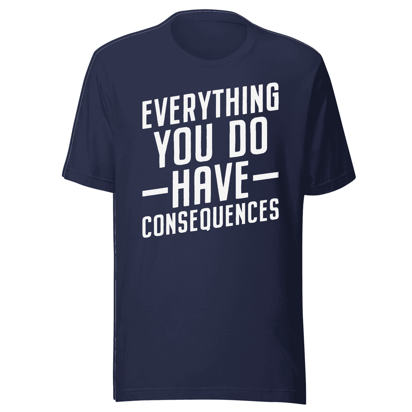 Everything You Do Have Consequences T-shirt Design