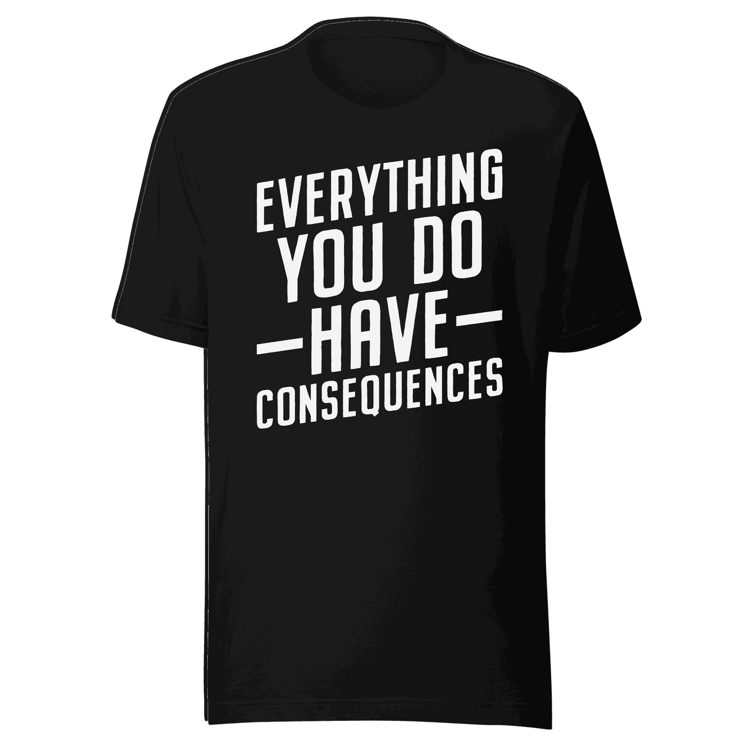 Everything You Do Have Consequences T-shirt Design