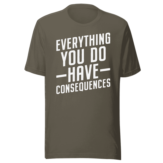 Everything You Do Have Consequences T-shirt Design