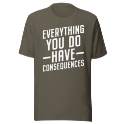Everything You Do Has Consequences T-Shirt | B&R Fashions LLC