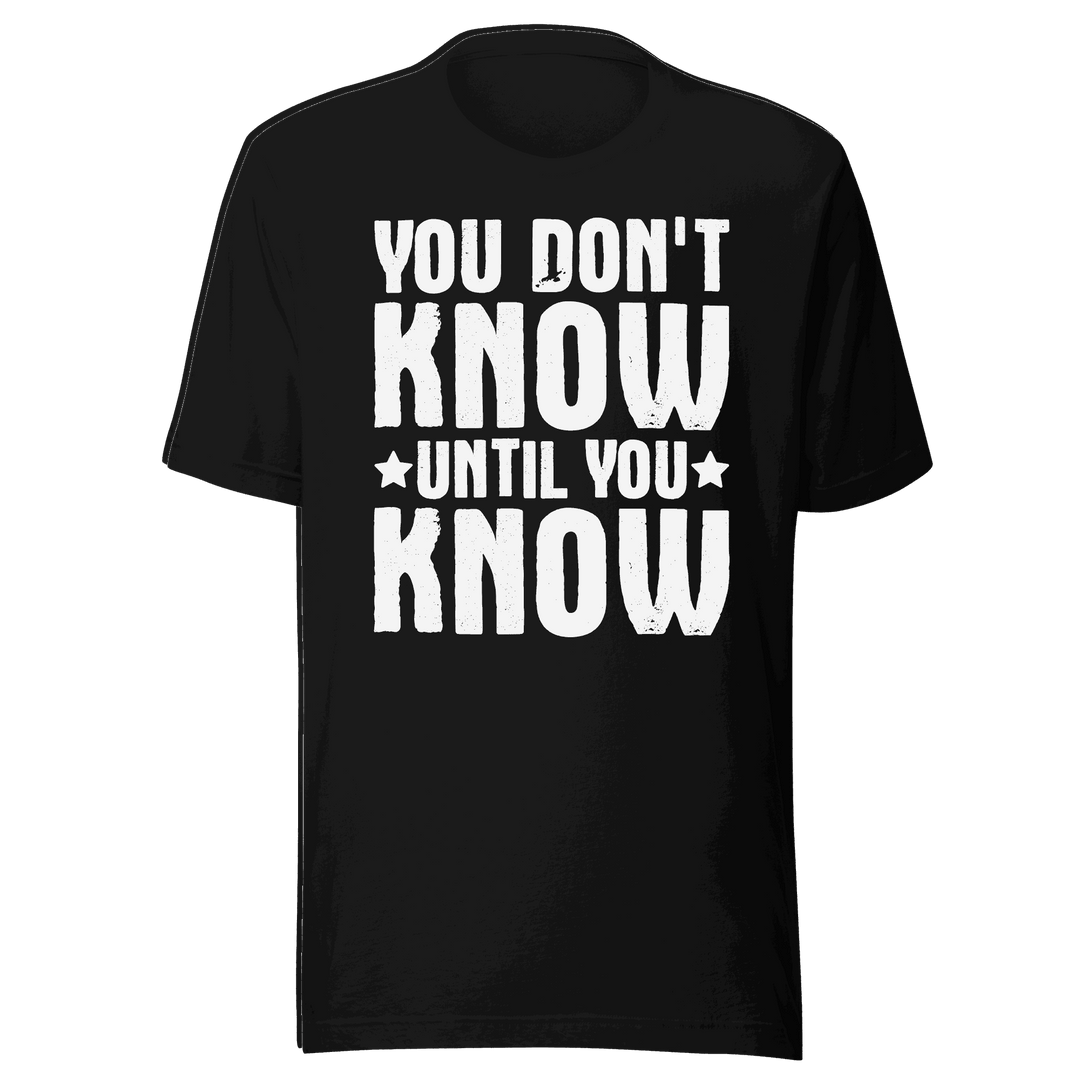  You Don't Know Until You Know T-Shirt Design