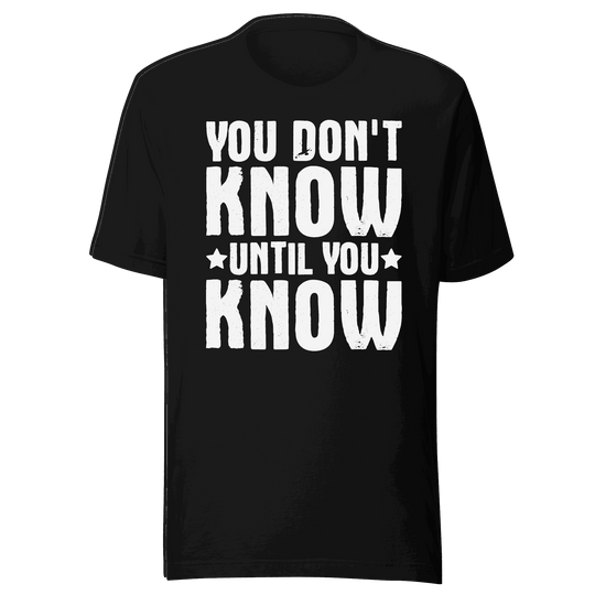  You Don't Know Until You Know T-Shirt Design