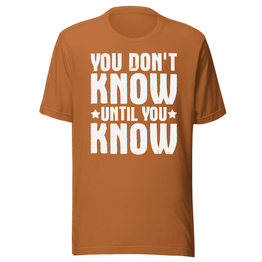  You Don't Know Until You Know T-Shirt Design