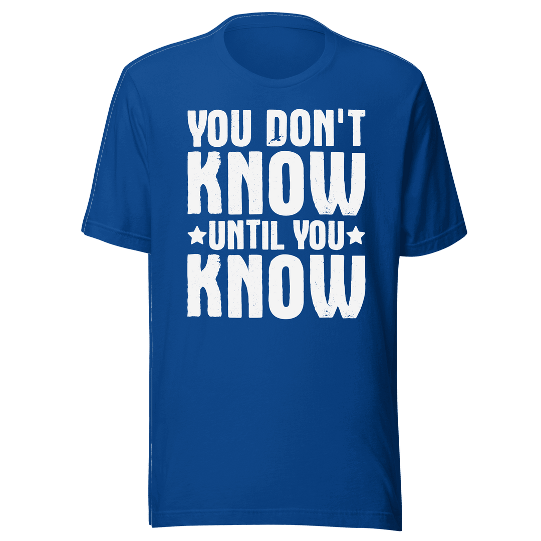  You Don't Know Until You Know T-Shirt Design