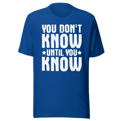 Blue t-shirt with white text 'YOU DON'T KNOW UNTIL YOU KNOW' on a green background