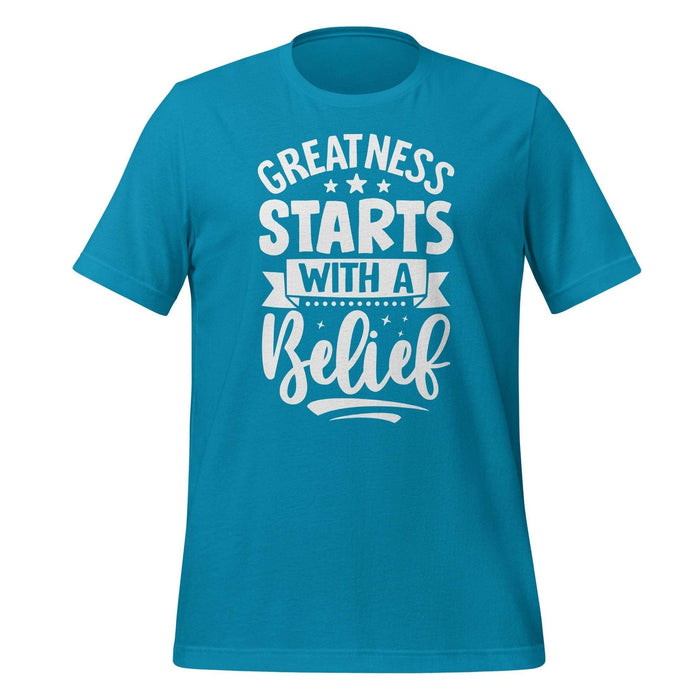 Greatness Starts with a Belief T-shirt