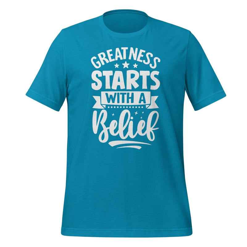Greatness Starts with a Belief T-shirt