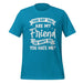 T-Shirt Design: You Say You Are My Friend Tee