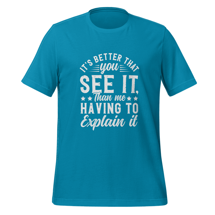 It's Better That You See It T-shirt