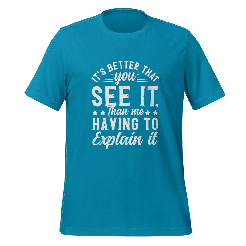 It's Better That You See It T-shirt