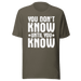 You  Don't Know Until You Know T-shirt