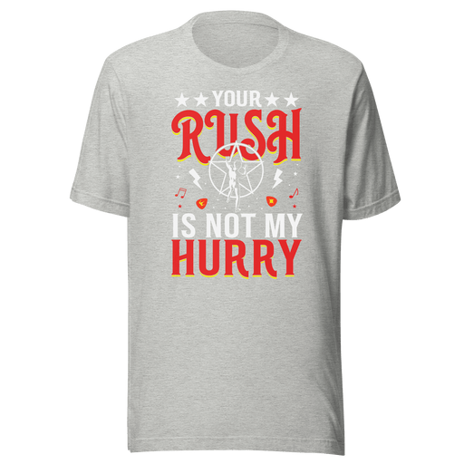 Your Rush Is Not My Hurry T-shirt