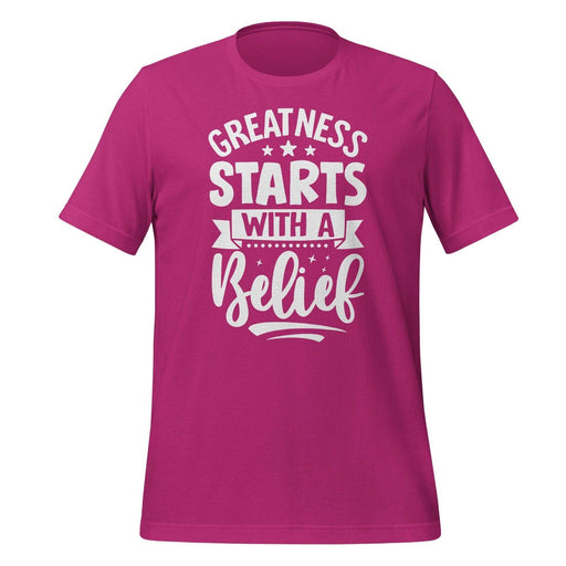 Greatness Starts with a Belief T-shirt
