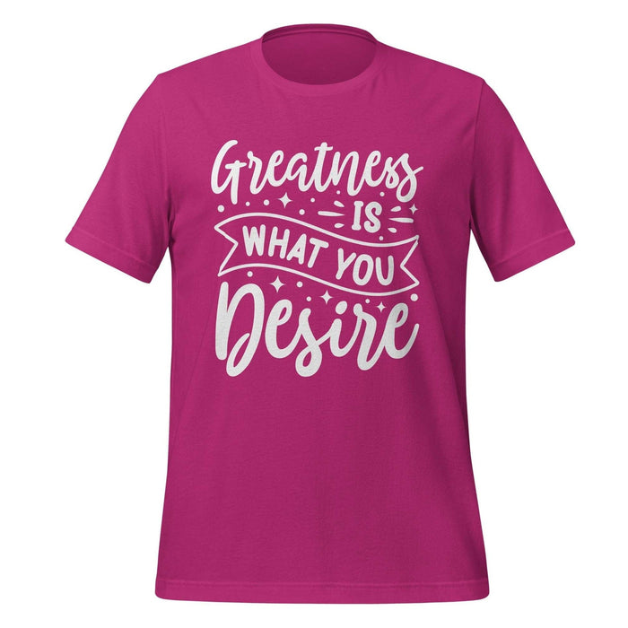 Greatness is what you Desire T-shirt