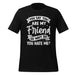 T-Shirt Design: You Say You Are My Friend Tee