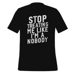 Stop Treating Me Like I'm A Nobody T-shirt