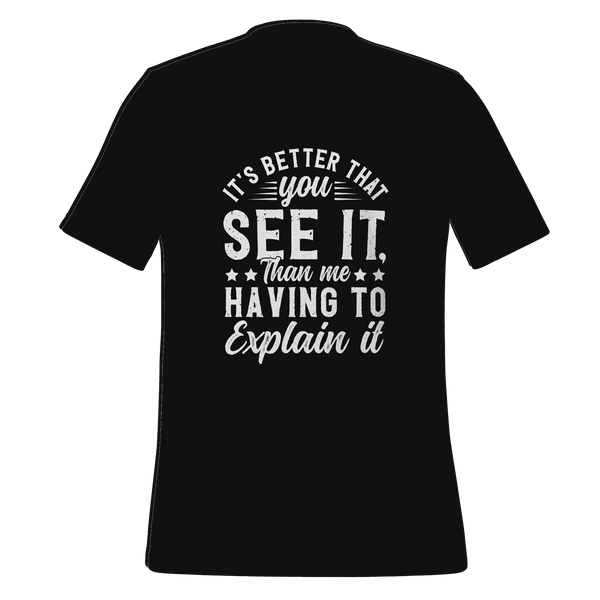It's Better That You See It T-shirt