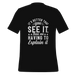 It's Better That You See It T-shirt
