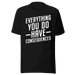 Everything You Do Have Consequences T-shirt