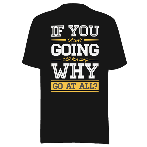 If You Are Not Going All The Way T-shirt