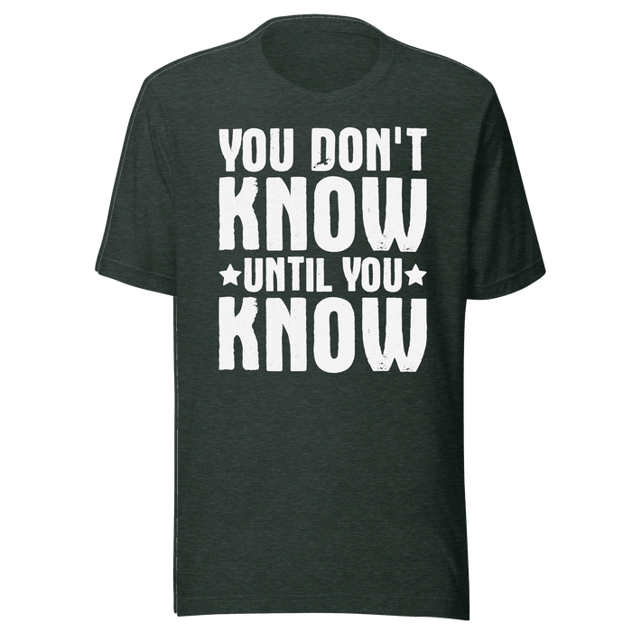 You  Don't Know Until You Know T-shirt
