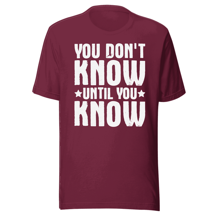 You  Don't Know Until You Know T-shirt