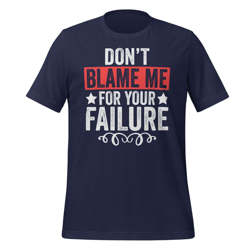 T-Shirt Design: Don't Blame Me for Your Failure