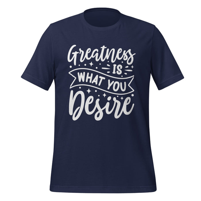 Greatness is what you Desire T-shirt Design