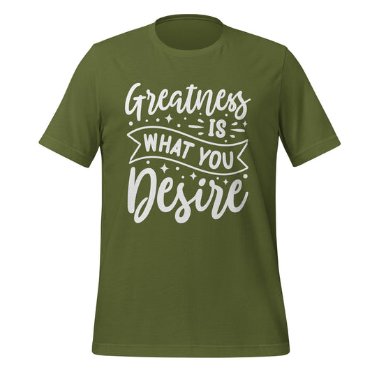 Greatness is what you Desire T-shirt Design