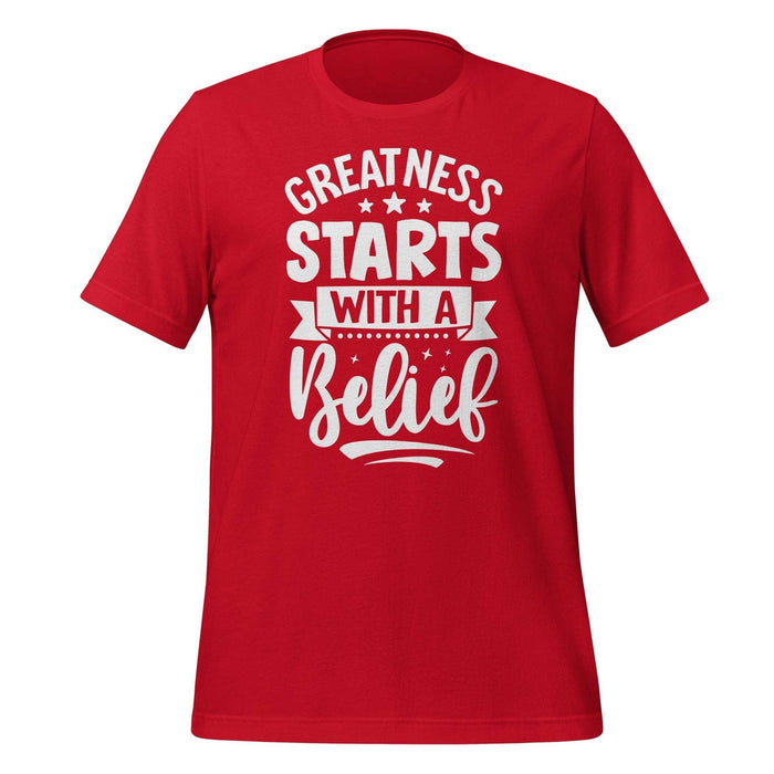 Greatness Starts with a Belief T-shirt