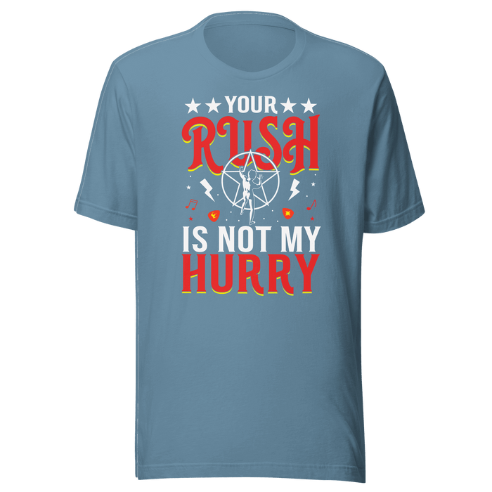 Your Rush Is Not My Hurry T-shirt
