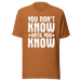 You  Don't Know Until You Know T-shirt